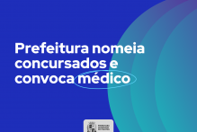 Prefeitura nomeia concursados e convoca médico