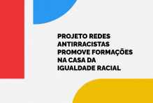Projeto Redes Antirracistas promove formações na Casa da Igualdade Racial
