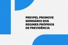 Prevpel promove Seminário dos Regimes Próprios de Previdência