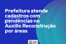 Prefeitura atende cadastros com pendências no Auxílio Reconstrução por áreas