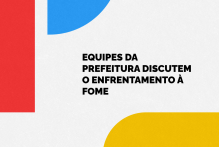 Equipes da Prefeitura discutem o enfrentamento à fome