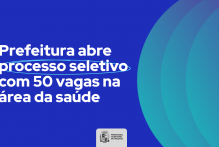 Prefeitura abre processo seletivo com 50 vagas na área da Saúde