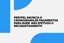 Prevpel anuncia o cronograma de pagamentos para quem não efetuou o recadastramento