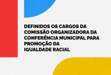 Reunião define cargos da comissão organizadora da Conferência Municipal para Promoção da Igualdade Racial