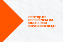 Centro de Referência da Mulher atende em novo endereço