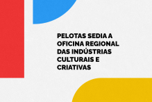 Pelotas sedia a Oficina Regional das Indústrias Culturais e Criativas