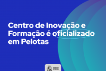 Centro de Inovação e Formação é oficializado em Pelotas